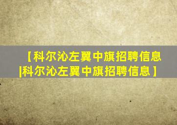 【科尔沁左翼中旗招聘信息|科尔沁左翼中旗招聘信息】